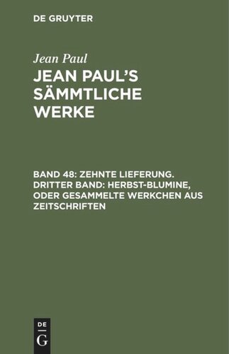 Jean Paul’s Sämmtliche Werke. Band 48 Zehnte Lieferung. Dritter Band: Herbst-Blumine, oder Gesammelte Werkchen aus Zeitschriften: Drittes Bändchen