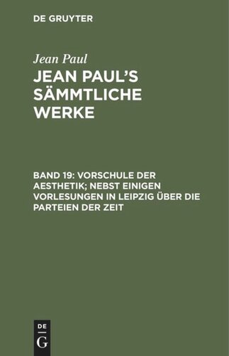 Jean Paul’s Sämmtliche Werke. Band 19 Vorschule der Aesthetik; nebst einigen Vorlesungen in Leipzig über die Parteien der Zeit: Dritte Abtheilung