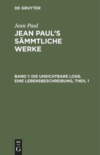 Jean Paul’s Sämmtliche Werke: Band 1 Die unsichtbare Loge. Eine Lebensbeschreibung, Theil 1