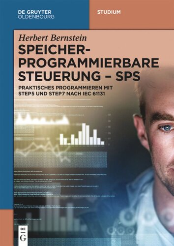 Speicherprogrammierbare Steuerung - SPS: Praktisches Programmieren mit STEP5 und STEP7 nach IEC 61131