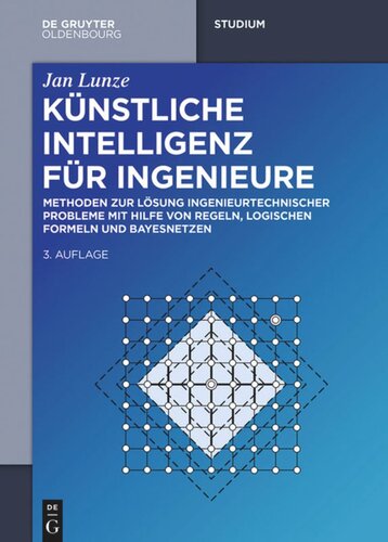 Künstliche Intelligenz für Ingenieure: Methoden zur Lösung ingenieurtechnischer Probleme mit Hilfe von Regeln, logischen Formeln und Bayesnetzen