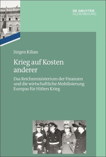 Das Reichsfinanzministerium im Nationalsozialismus. Krieg auf Kosten anderer: Das Reichsministerium der Finanzen und die wirtschaftliche Mobilisierung Europas für Hitlers Krieg