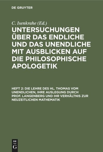 Untersuchungen über das Endliche und das Unendliche mit Ausblicken auf die philosophische Apologetik: Heft 2 Die Lehre des hl. Thomas vom Unendlichen, ihre Auslegung durch Prof. Langenberg und ihr Verhältnis zur neuzeitlichen Mathematik