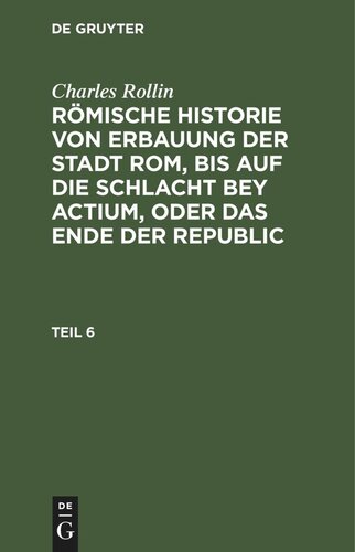 Römische Historie von Erbauung der Stadt Rom, bis auf die Schlacht bey Actium, oder das Ende der Republic: Teil 6