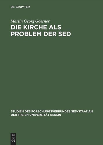 Die Kirche als Problem der SED: Strukturen kommunistischer Herrschaftsausübung gegenüber der evangelischen Kirche 1945 bis 1958