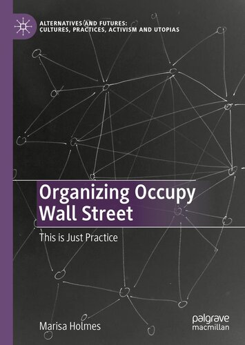 Organizing Occupy Wall Street: This is Just Practice (Alternatives and Futures: Cultures, Practices, Activism and Utopias)