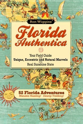 Florida Authentica: Your field guide to the unique, eccentric, and natural marvels of the real Sunshine State