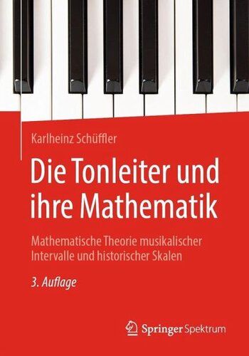 Die Tonleiter und ihre Mathematik: Mathematische Theorie musikalischer Intervalle und historischer Skalen