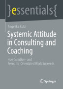 Systemic Attitude in Consulting and Coaching: How Solution- and Resource-orientated Work Succeeds