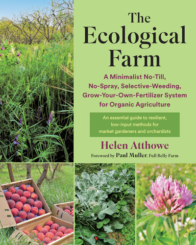 The Ecological Farm: A Minimalist No-Till, No-Spray, Selective-Weeding, Grow-Your-Own-Fertilizer System for Organic Agriculture