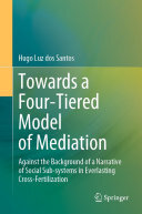 Towards a Four-Tiered Model of Mediation: Against the Background of a Narrative of Social Sub-systems in Everlasting Cross-Fertilization
