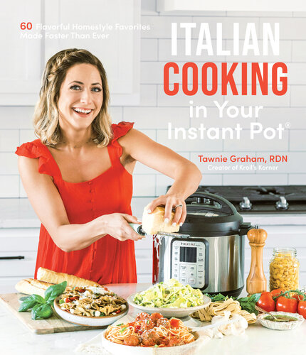 Italian Cooking in Your Instant Pot: 60 Flavorful Homestyle Favorites Made Faster Than Ever