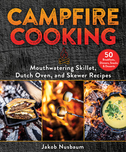 Campfire Cooking: Mouthwatering Skillet, Dutch Oven, and Skewer Recipes