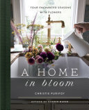 A Home in Bloom: Four Enchanted Seasons with Flowers
