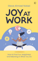 Joy at Work: How to Find Fun, Happiness and Meaning in What You Do