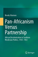 Pan-Africanism Versus Partnership: African Decolonisation in Southern Rhodesian Politics, 1950-1963