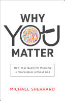 Why You Matter (Perspectives: A Summit Ministries Series): How Your Quest for Meaning Is Meaningless without God