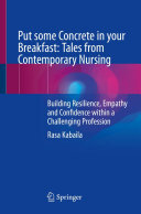 Put some Concrete in your Breakfast: Tales from Contemporary Nursing: Building Resilience, Empathy and Confidence within a Challenging Profession
