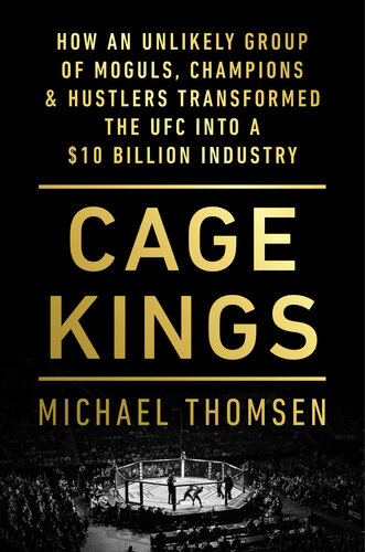 Cage Kings: How an Unlikely Group of Moguls, Champions  Hustlers Transformed the UFC into a $10 Billion Industry