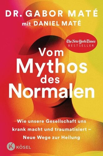 Vom Mythos des Normalen: Wie unsere Gesellschaft uns krank macht und traumatisiert - Neue Wege zur Heilung. New York Times Bestseller