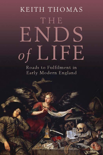 The Ends of Life: Roads to Fulfillment in Early Modern England