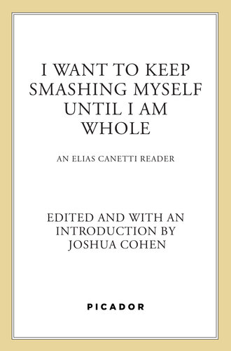 I Want to Keep Smashing Myself Until I Am Whole: An Elias Canetti Reader
