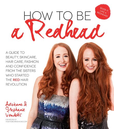 How to Be a Redhead: A Guide to Beauty, Skincare, Hair Care, Fashion and Confidence From the Sisters Who Started the Red Hair Revolution