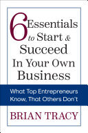 6 Essentials to Start & Succeed in Your Own Business: What Top Entrepreneurs Know, That Others Don't