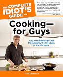 The Complete Idiot's Guide to Cooking—for Guys: Easy, Man-Size Recipes for the Campsite, the Firehouse, or the Big Game