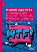 Theorizing Stupid Media: De-Naturalizing Story Structures in the Cinematic, Televisual, and Videogames