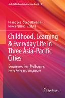 Childhood, Learning & Everyday Life in Three Asia-Pacific Cities: Experiences from Melbourne, Hong Kong and Singapore