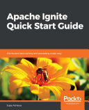 Apache Ignite Quick Start Guide: Distributed data caching and processing made easy