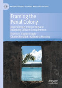 Framing the Penal Colony: Representing, Interpreting and Imagining Convict Transportation