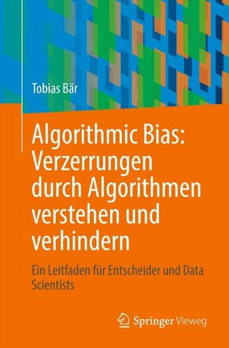 Algorithmic Bias: Verzerrungen durch Algorithmen verstehen und verhindern: Ein Leitfaden für Entscheider und Data Scientists