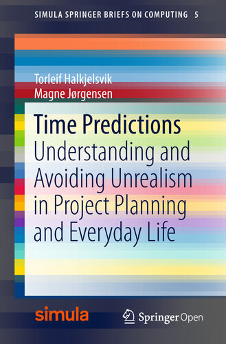 Time Predictions: Understanding and Avoiding Unrealism in Project Planning and Everyday Life (Simula SpringerBriefs on Computing)