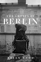 Ghosts of Berlin: Confronting German History in the Urban Landscape