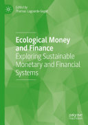 Ecological Money and Finance: Exploring Sustainable Monetary and Financial Systems