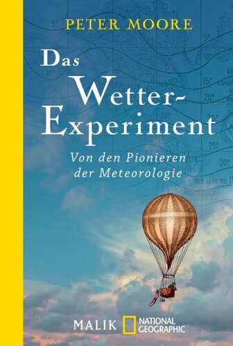 Das Wetter-Experiment: Von den Pionieren der Meteorologie