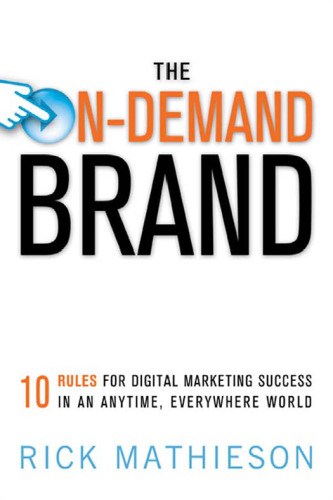 The On-Demand Brand: 10 Rules for Digital Marketing Success in an Anytime, Everywhere World