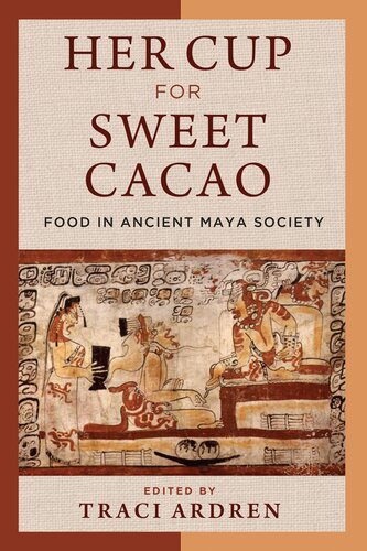Her Cup for Sweet Cacao: Food in Ancient Maya Society