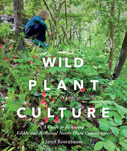 Wild Plant Culture: A Guide to Restoring Edible and Medicinal Native Plant Communities