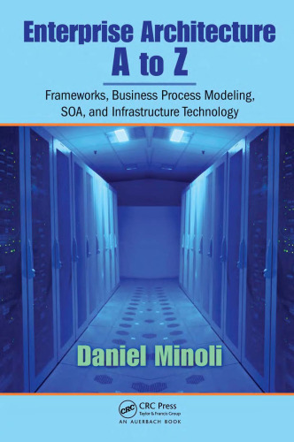 Enterprise Architecture A to Z: Frameworks, Business Process Modeling, SOA, and Infrastructure Technology