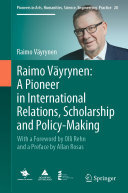 Raimo Väyrynen: A Pioneer in International Relations, Scholarship and Policy-Making: With a Foreword by Olli Rehn and a Preface by Allan Rosas