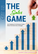 Get in the Sales Game: The Playbook for Winning in Sales When the Game Has Changed