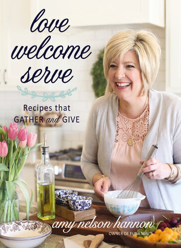 Love Welcome Serve: Recipes That Gather and Give
