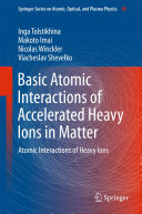 Basic Atomic Interactions of Accelerated Heavy Ions in Matter: Atomic Interactions of Heavy Ions
