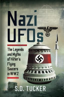 Nazi UFOs: The Legends and Myths of Hitlers Flying Saucers in WW2