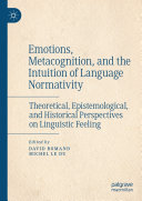 Emotions, Metacognition, and the Intuition of Language Normativity: Theoretical, Epistemological, and Historical Perspectives on Linguistic Feeling