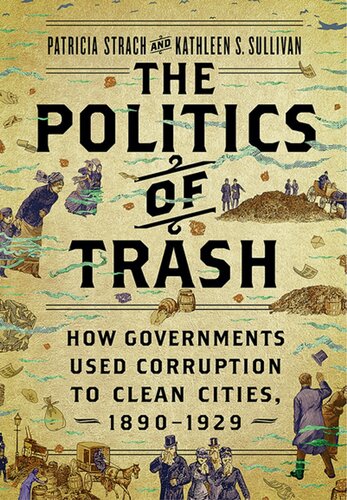 The Politics of Trash - How Governments Used Corruption to Clean Cities, 1890–1929
