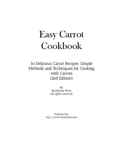 Easy Carrot Cookbook: 50 Delicious Carrot Recipes; Simple Methods and Techniques for Cooking with Carrots